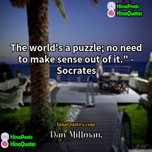 Dan Millman Quotes | The world's a puzzle; no need to